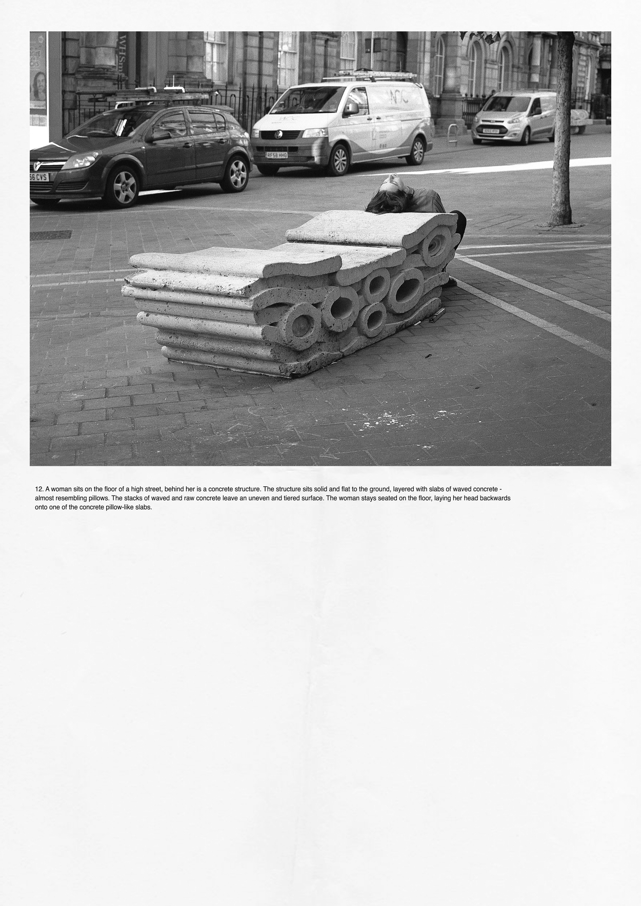 This work is made of two scanned images of a double sided poster-zine. A woman sits on the floor of a high street, behind her is a concrete structure. The structure sits solid and flat to the floor and is layered with slabs of waved concrete, almost resembling pillows. These stacks of waved and raw concrete make for an uneven and tiered surface. The woman stays seated on the floor and lays her head backwards onto one of the concrete pillow-like slabs.